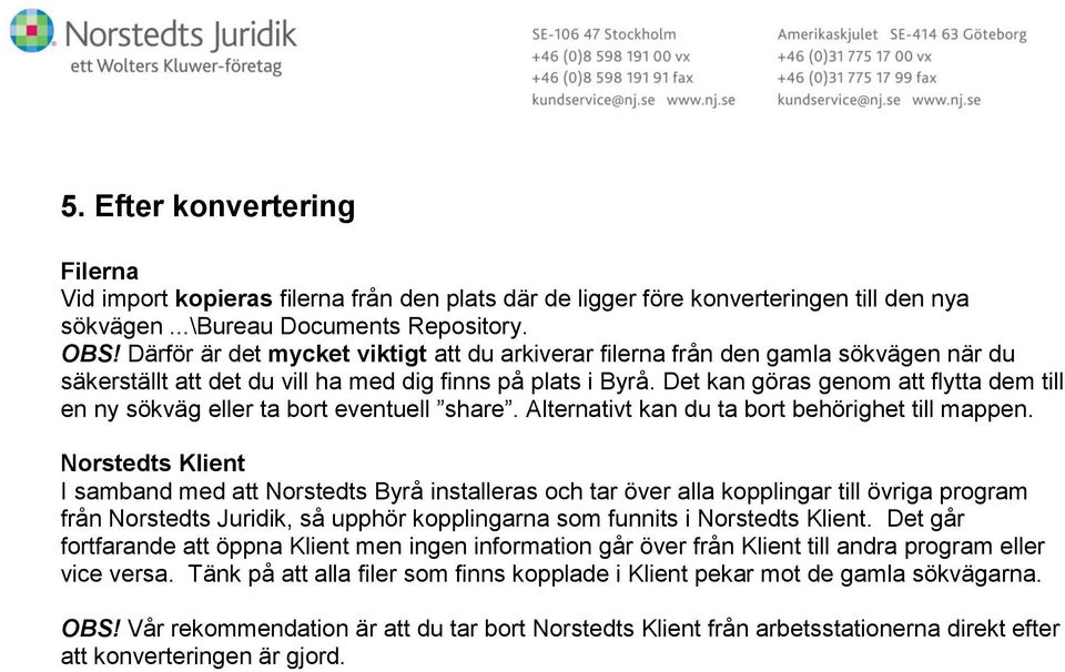 Det kan göras genom att flytta dem till en ny sökväg eller ta bort eventuell share. Alternativt kan du ta bort behörighet till mappen.