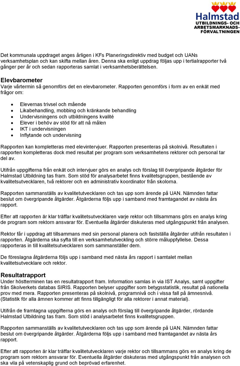 Rapporten genomförs i form av en enkät med frågor om: Elevernas trivsel och mående Likabehandling, mobbing och kränkande behandling Undervisningens och utbildningens kvalité Elever i behöv av stöd