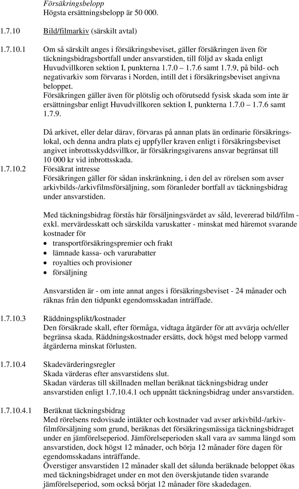 1 Om så särskilt anges i försäkringsbeviset, gäller försäkringen även för täckningsbidragsbortfall under ansvarstiden, till följd av skada enligt Huvudvillkoren sektion I, punkterna 1.7.0 1.7.6 samt 1.