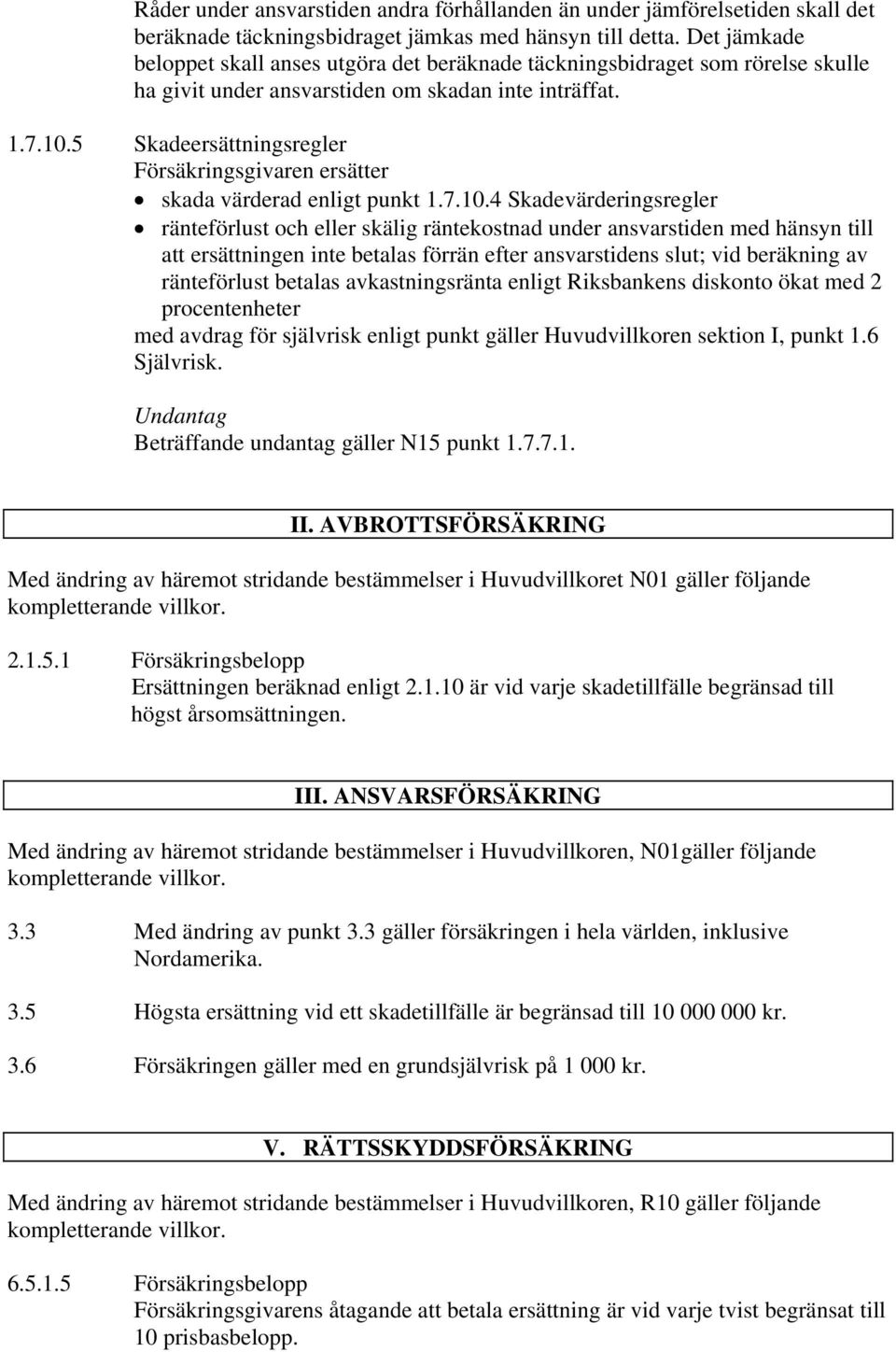 5 Skadeersättningsregler Försäkringsgivaren ersätter skada värderad enligt punkt 1.7.10.