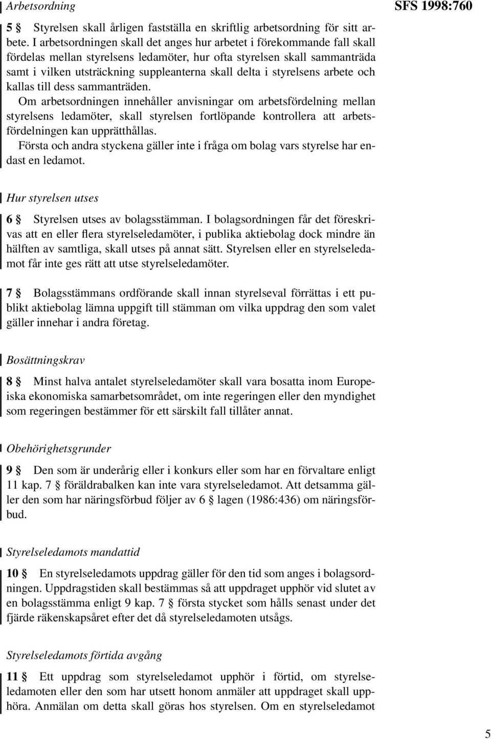 i styrelsens arbete och kallas till dess sammanträden.