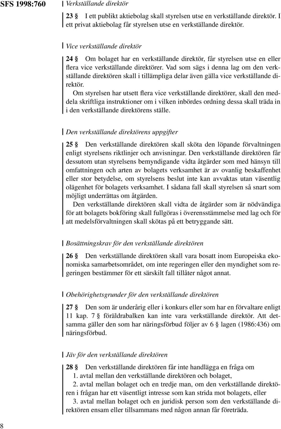 Vad som sägs i denna lag om den verkställande direktören skall i tillämpliga delar även gälla vice verkställande direktör.