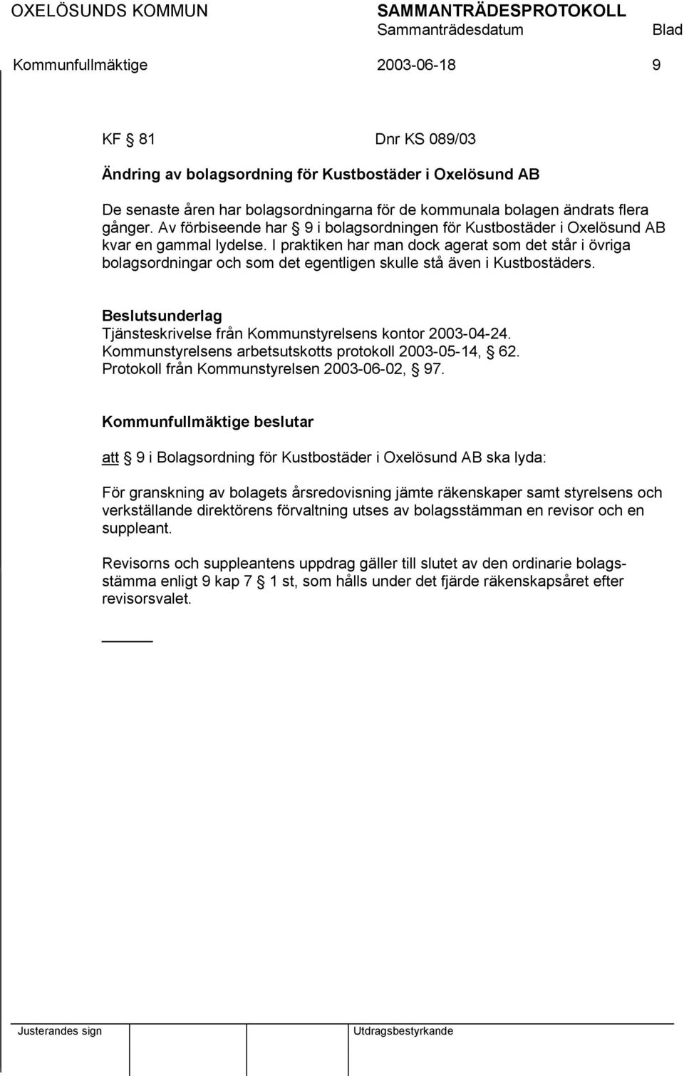 I praktiken har man dock agerat som det står i övriga bolagsordningar och som det egentligen skulle stå även i Kustbostäders. Beslutsunderlag Tjänsteskrivelse från Kommunstyrelsens kontor 2003-04-24.