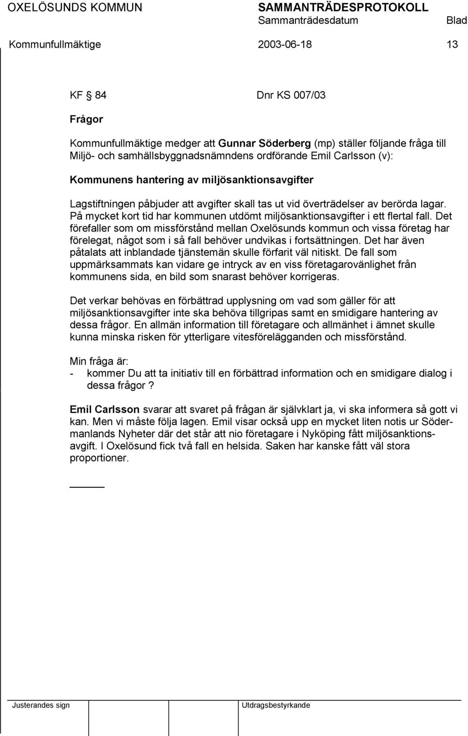 På mycket kort tid har kommunen utdömt miljösanktionsavgifter i ett flertal fall.