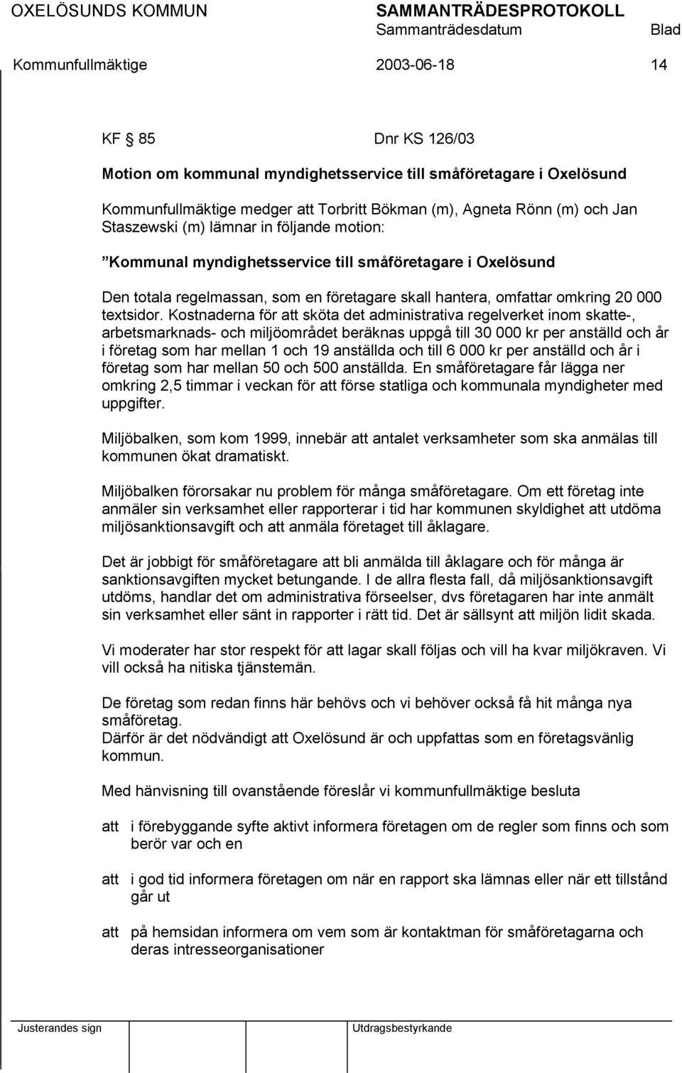 Kostnaderna för att sköta det administrativa regelverket inom skatte-, arbetsmarknads- och miljöområdet beräknas uppgå till 30 000 kr per anställd och år i företag som har mellan 1 och 19 anställda