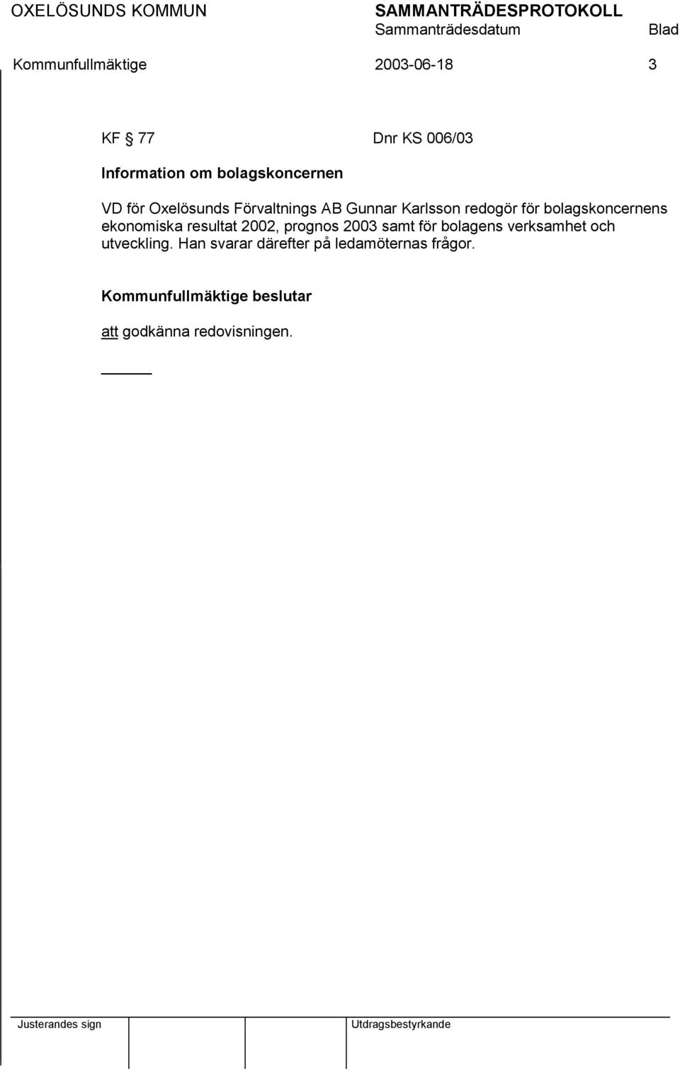 bolagskoncernens ekonomiska resultat 2002, prognos 2003 samt för bolagens