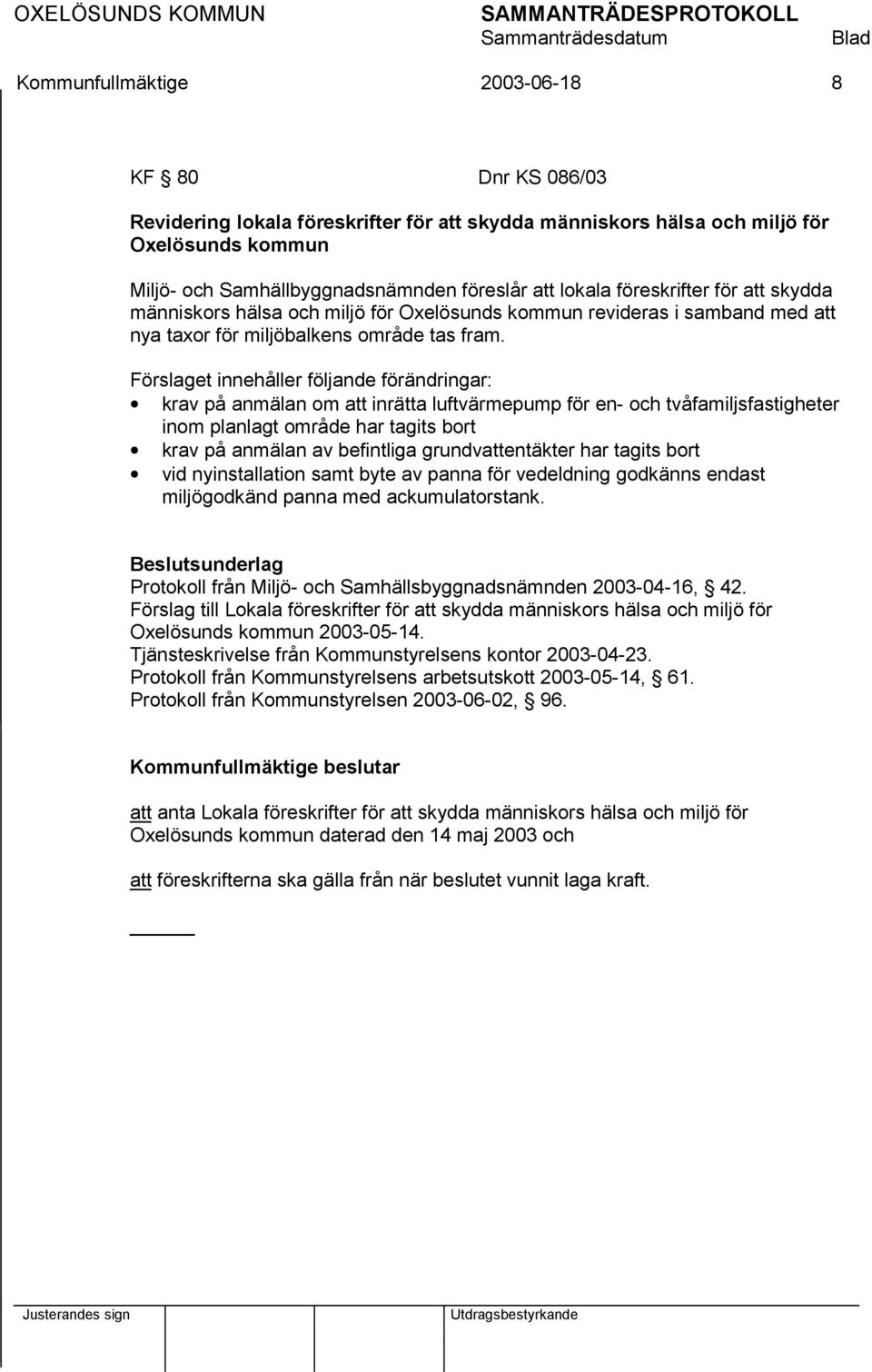 Förslaget innehåller följande förändringar: krav på anmälan om att inrätta luftvärmepump för en- och tvåfamiljsfastigheter inom planlagt område har tagits bort krav på anmälan av befintliga