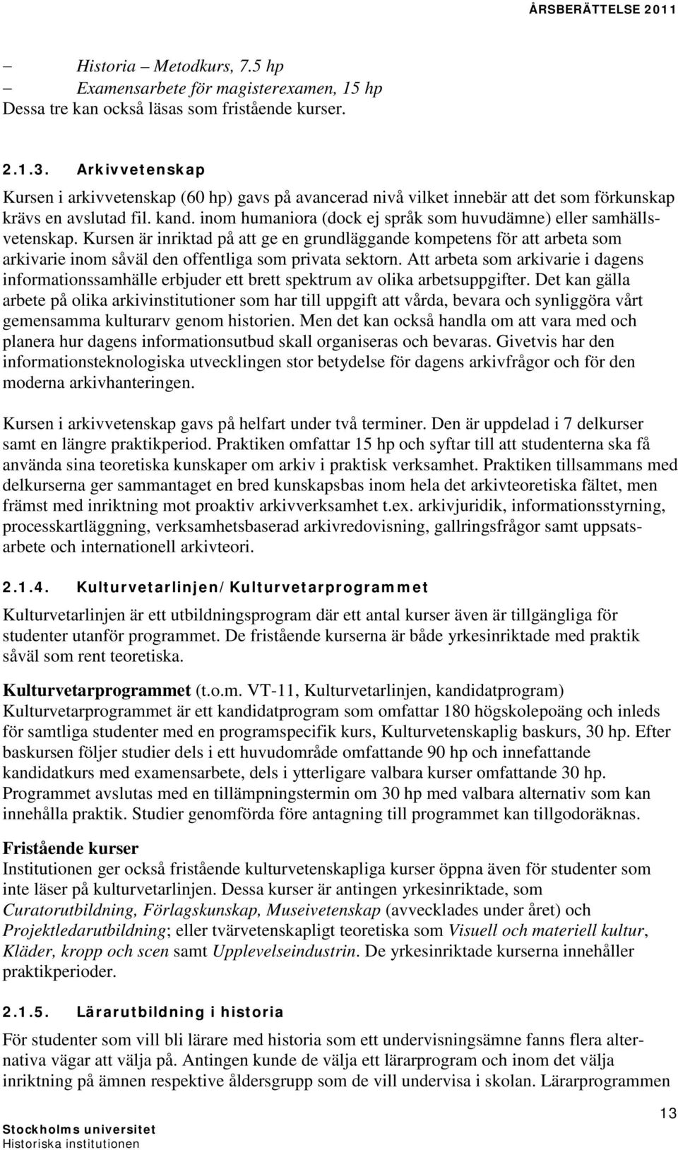 inom humaniora (dock ej språk som huvudämne) eller samhällsvetenskap.