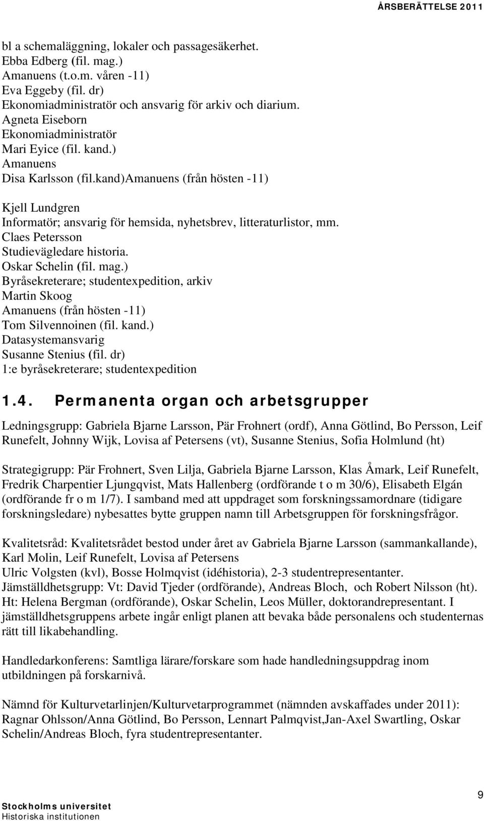 kand)amanuens (från hösten -11) Kjell Lundgren Informatör; ansvarig för hemsida, nyhetsbrev, litteraturlistor, mm. Claes Petersson Studievägledare historia. Oskar Schelin (fil. mag.