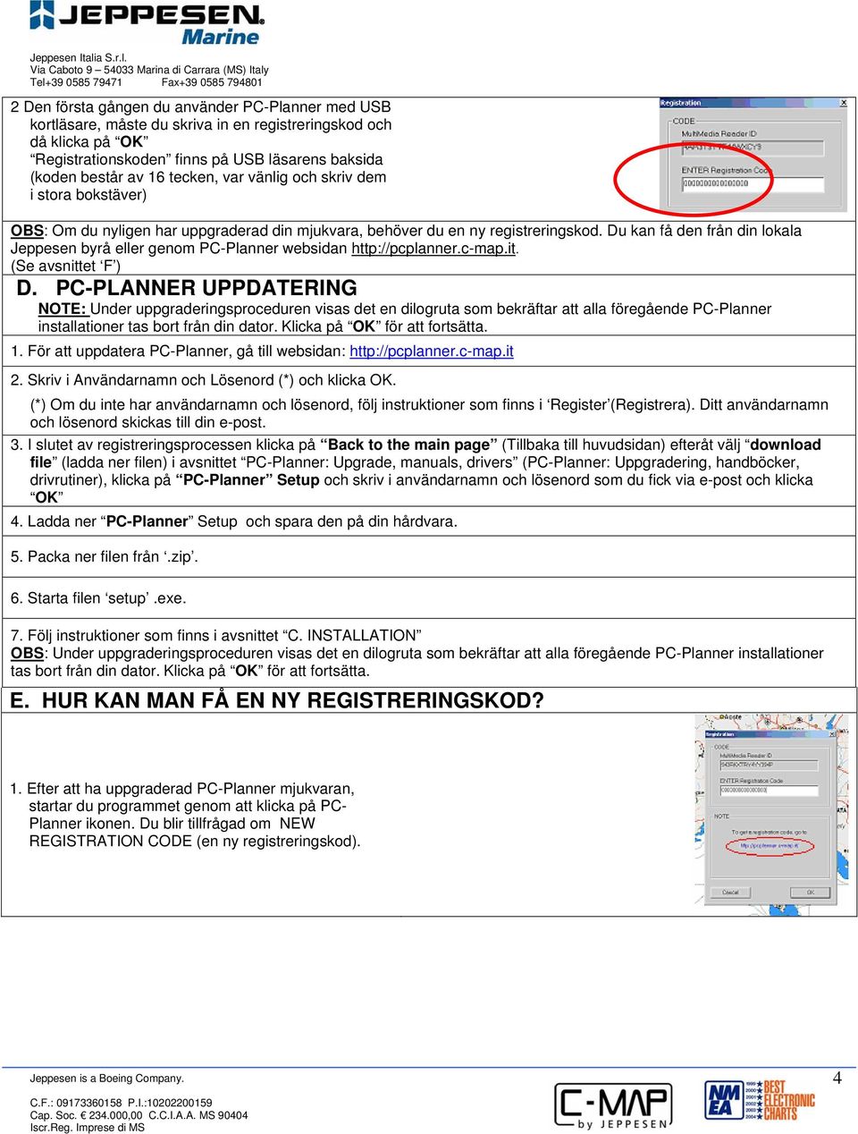 Du kan få den från din lokala Jeppesen byrå eller genom PC-Planner websidan http://pcplanner.c-map.it. (Se avsnittet F ) D.
