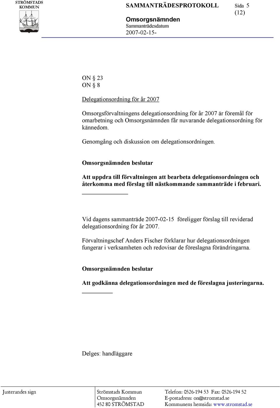 beslutar Att uppdra till förvaltningen att bearbeta delegationsordningen och återkomma med förslag till nästkommande sammanträde i februari.