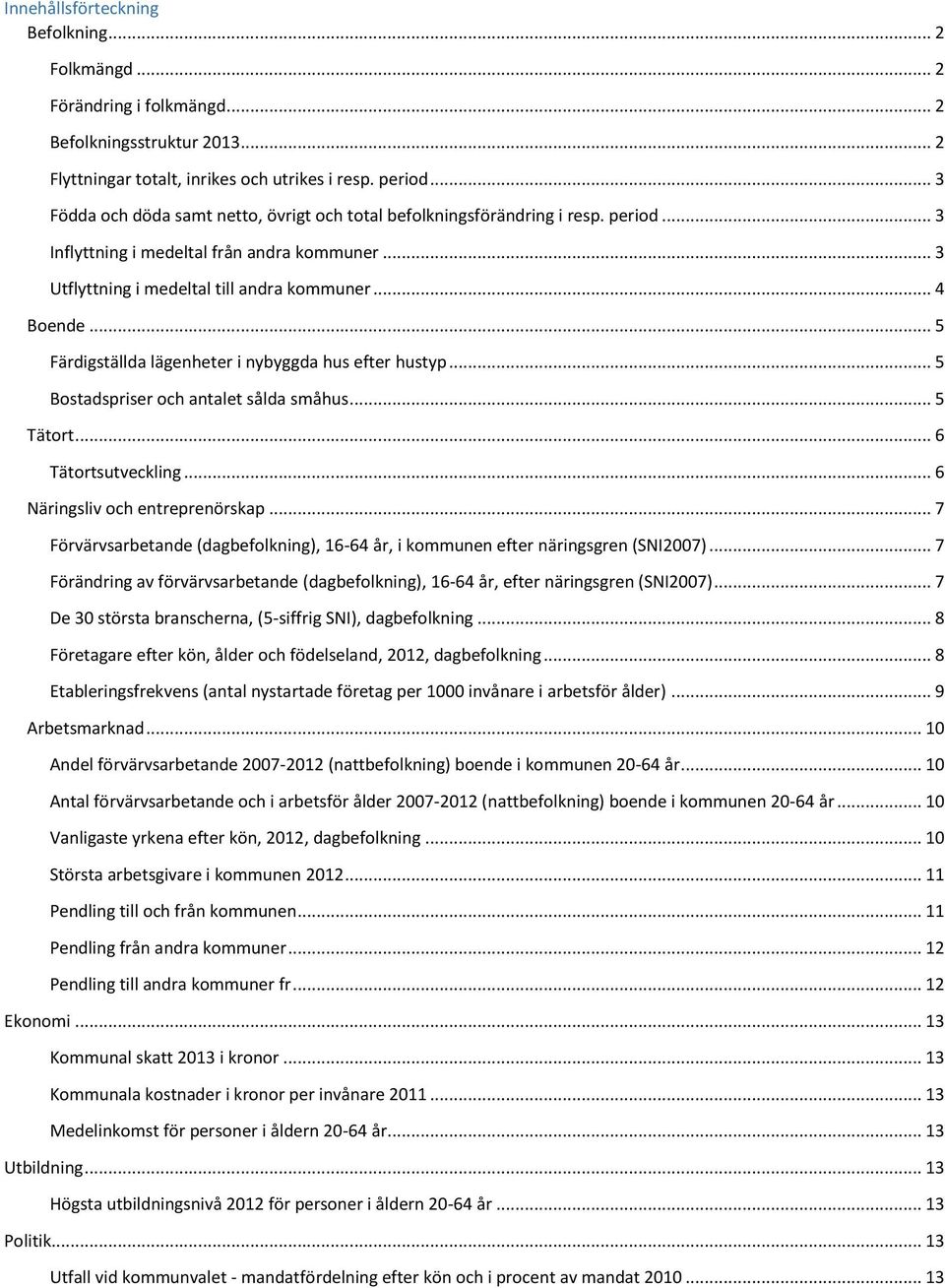 .. 5 Färdigställda lägenheter i nybyggda hus efter hustyp... 5 Bostadspriser och antalet sålda småhus... 5 Tätort... 6 Tätortsutveckling... 6 Näringsliv och entreprenörskap.