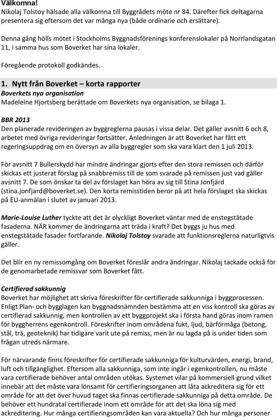, i samma hus som Boverket har sina lokaler. Föregående protokoll godkändes. 1.
