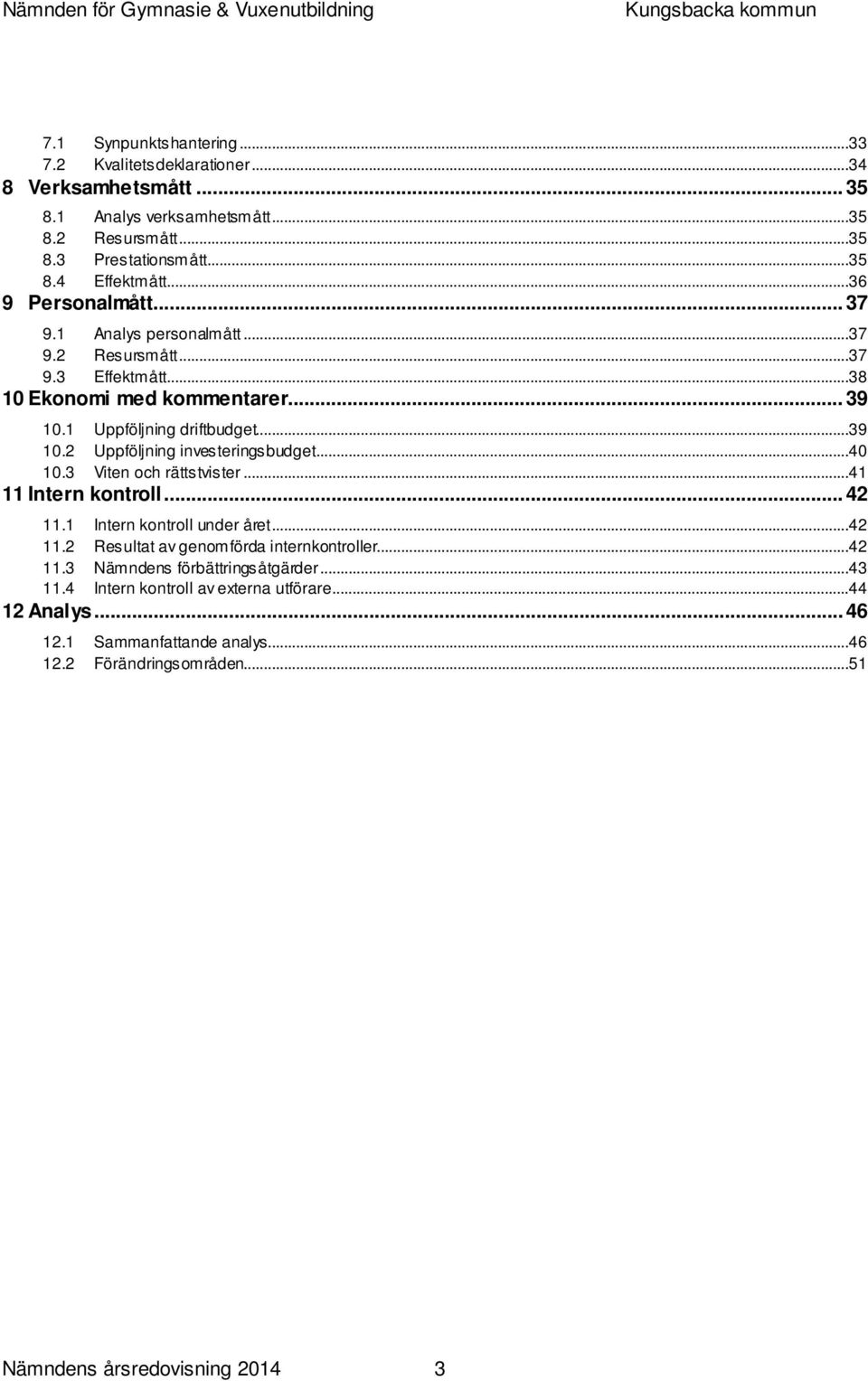 ..40 10.3 Viten och rättstvister...41 11 Intern kontroll... 42 11.1 Intern kontroll under året...42 11.2 Resultat av genomförda internkontroller...42 11.3 Nämndens förbättringsåtgärder.