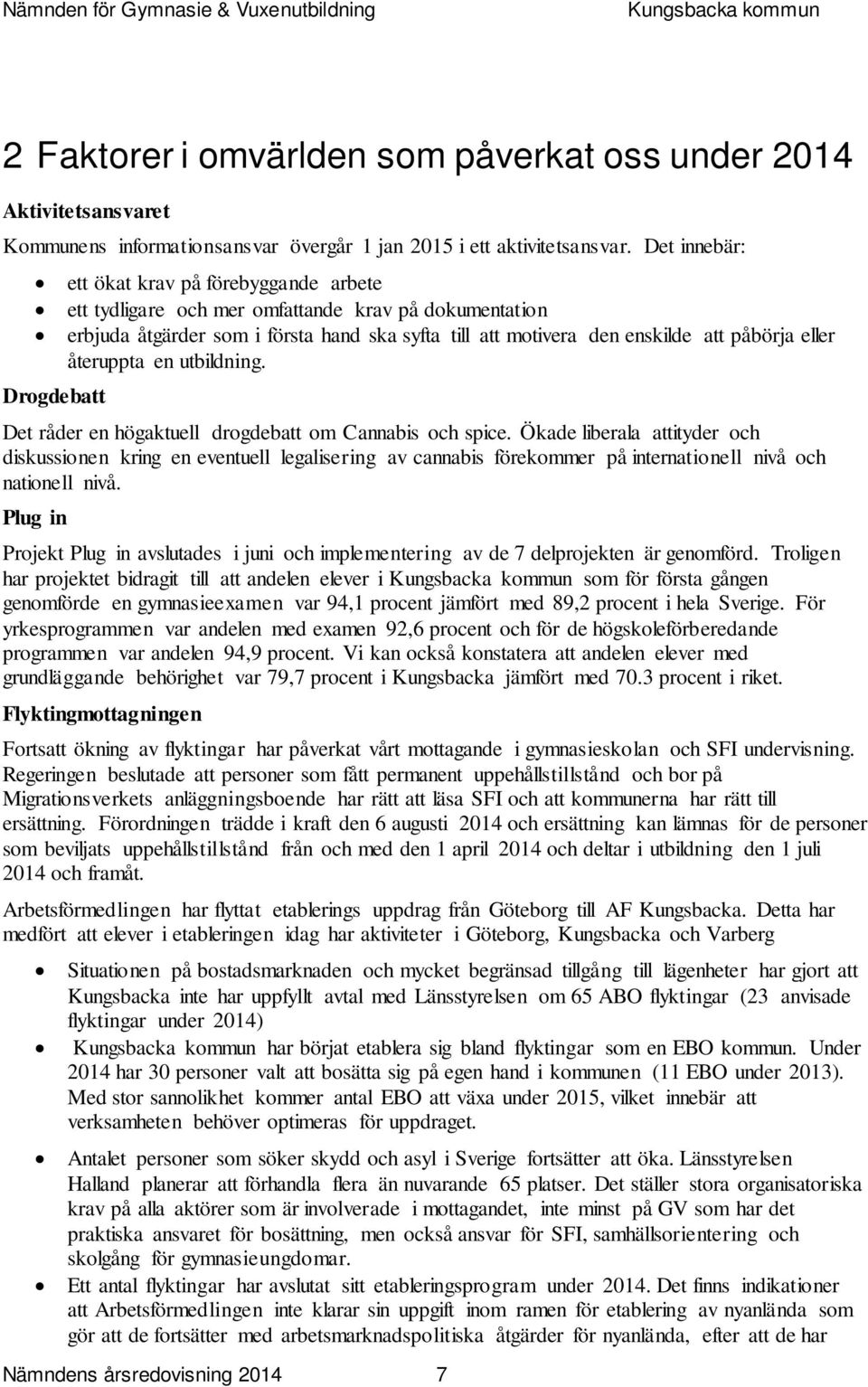 återuppta en utbildning. Drogdebatt Det råder en högaktuell drogdebatt om Cannabis och spice.