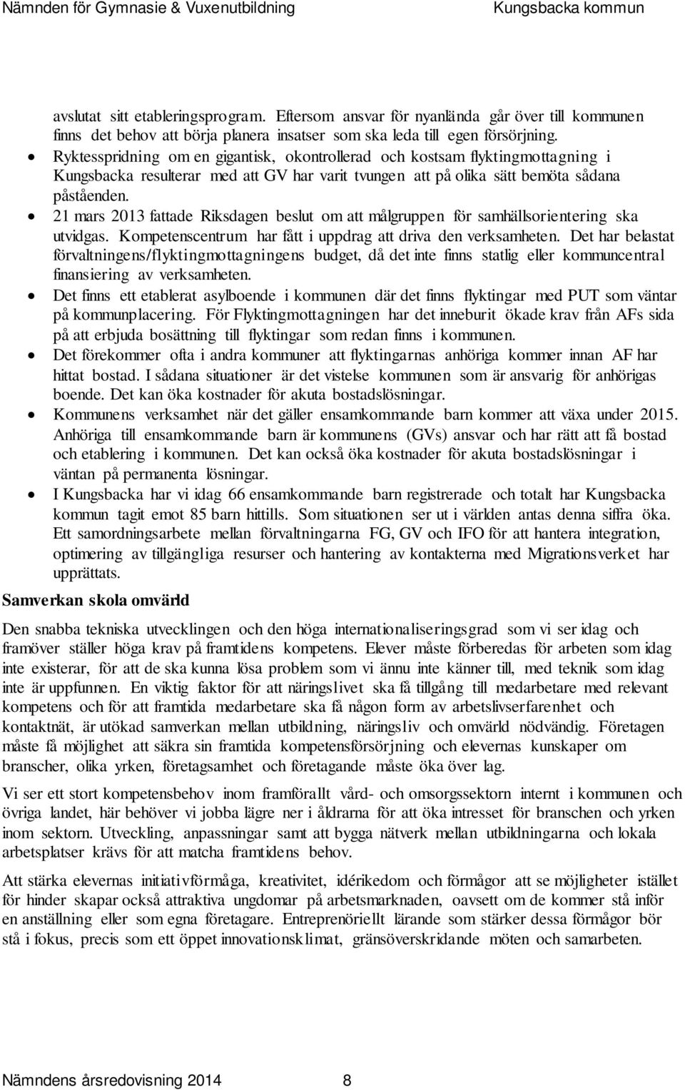 21 mars 2013 fattade Riksdagen beslut om att målgruppen för samhällsorientering ska utvidgas. Kompetenscentrum har fått i uppdrag att driva den verksamheten.