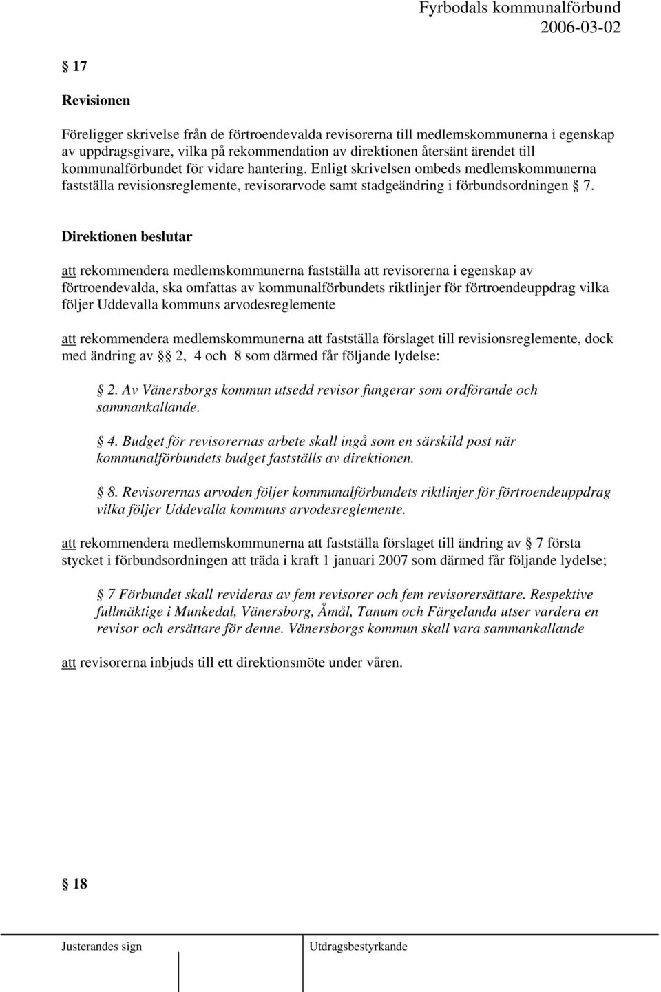 att rekommendera medlemskommunerna fastställa att revisorerna i egenskap av förtroendevalda, ska omfattas av kommunalförbundets riktlinjer för förtroendeuppdrag vilka följer Uddevalla kommuns