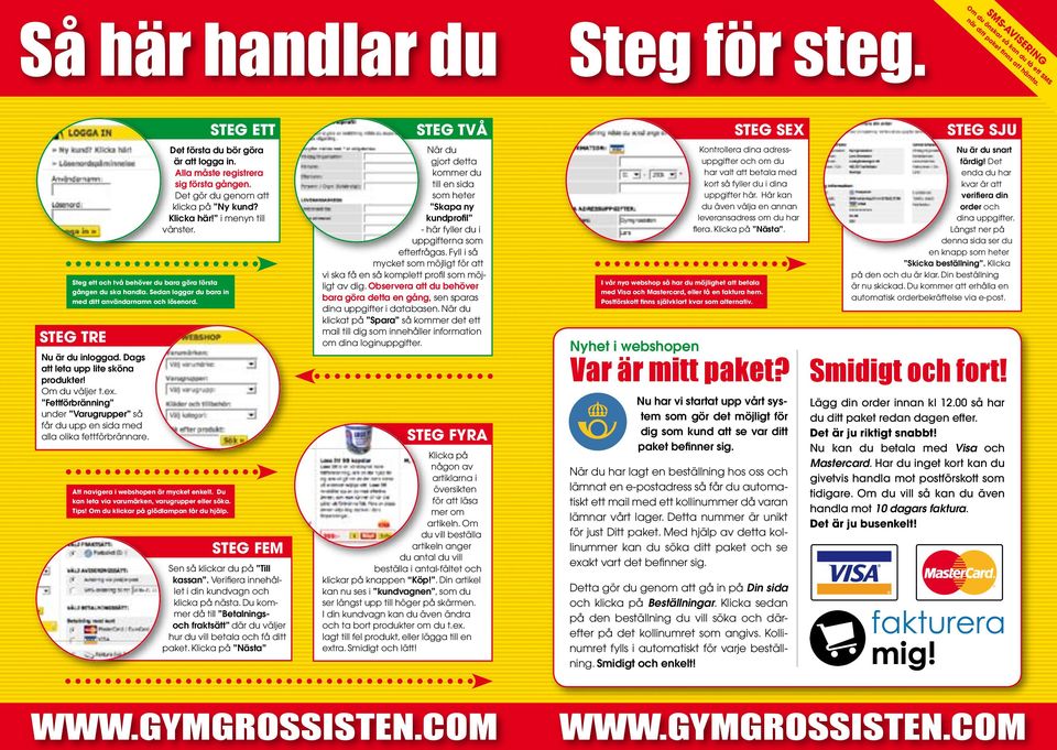 Alla måste registrera sig första gången. Det gör du genom att klicka på Ny kund? Klicka här! i menyn till vänster. Steg ett och två behöver du bara göra första gången du ska handla.