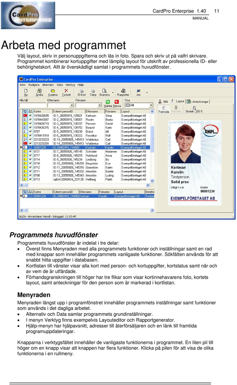 Programmets huvudfönster Programmets huvudfönster är indelat i tre delar: Överst finns Menyraden med alla programmets funktioner och inställningar samt en rad med knappar som innehåller programmets