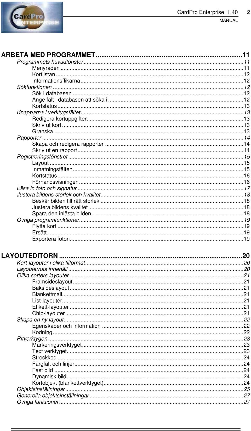 .. 14 Skapa och redigera rapporter... 14 Skriv ut en rapport... 14 Registreringsfönstret... 15 Layout... 15 Inmatningsfälten... 15 Kortstatus... 16 Förhandsvisningen... 16 Läsa in foto och signatur.