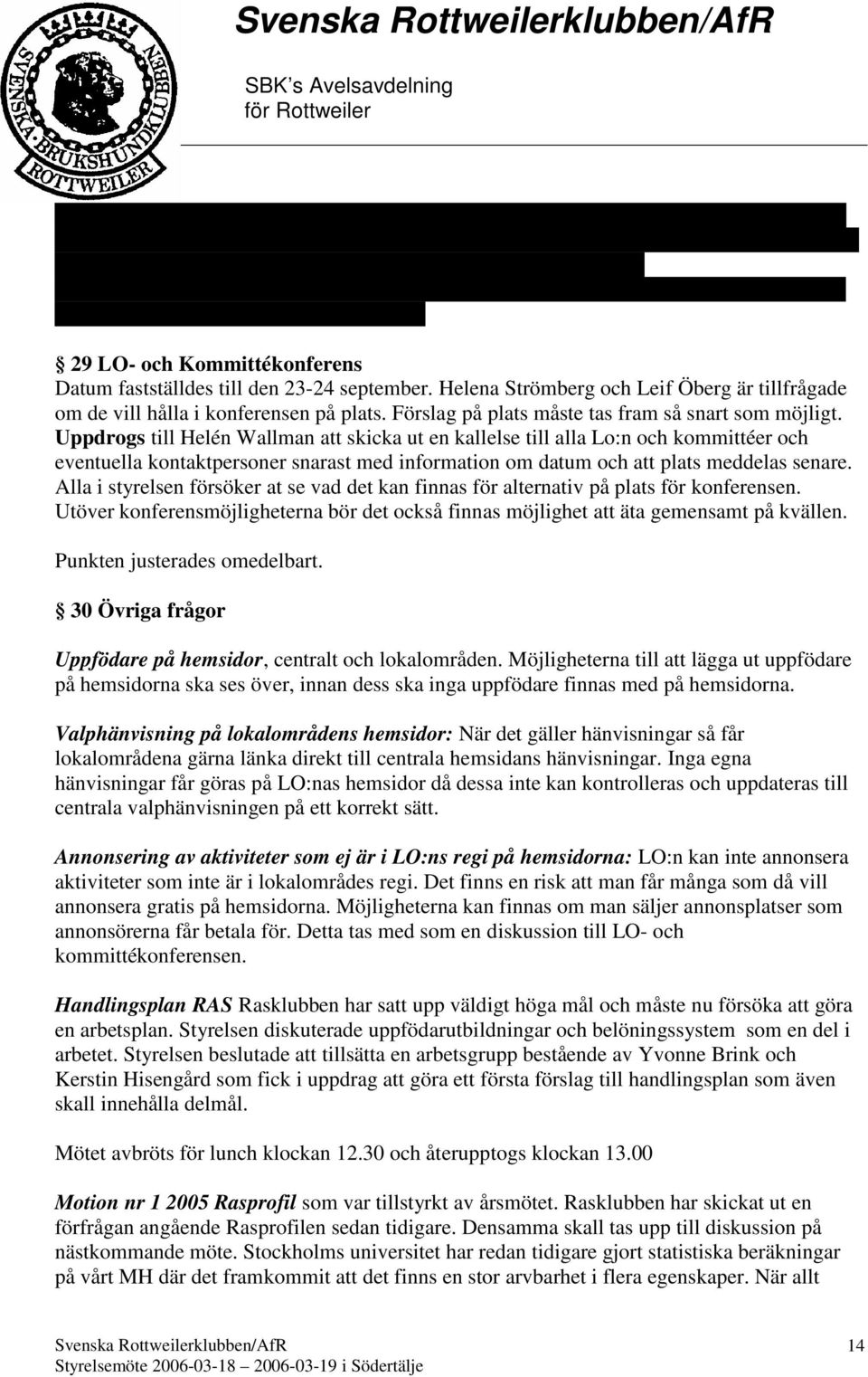 29 LO- och Kommittékonferens Datum fastställdes till den 23-24 september. Helena Strömberg och Leif Öberg är tillfrågade om de vill hålla i konferensen på plats.