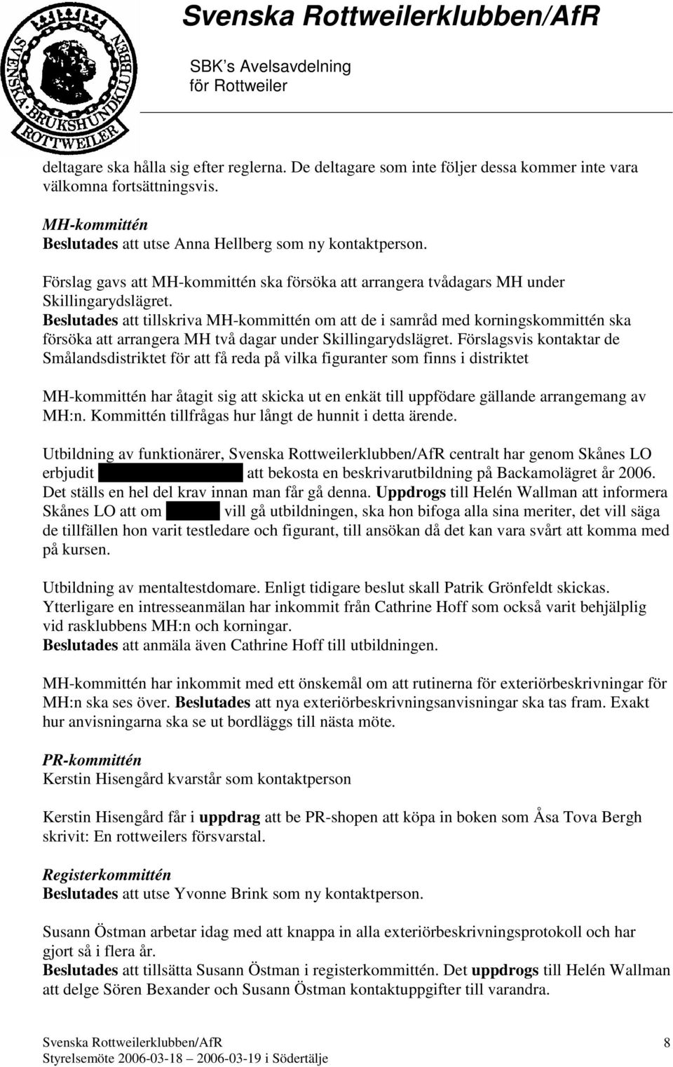 Beslutades att tillskriva MH-kommittén om att de i samråd med korningskommittén ska försöka att arrangera MH två dagar under Skillingarydslägret.