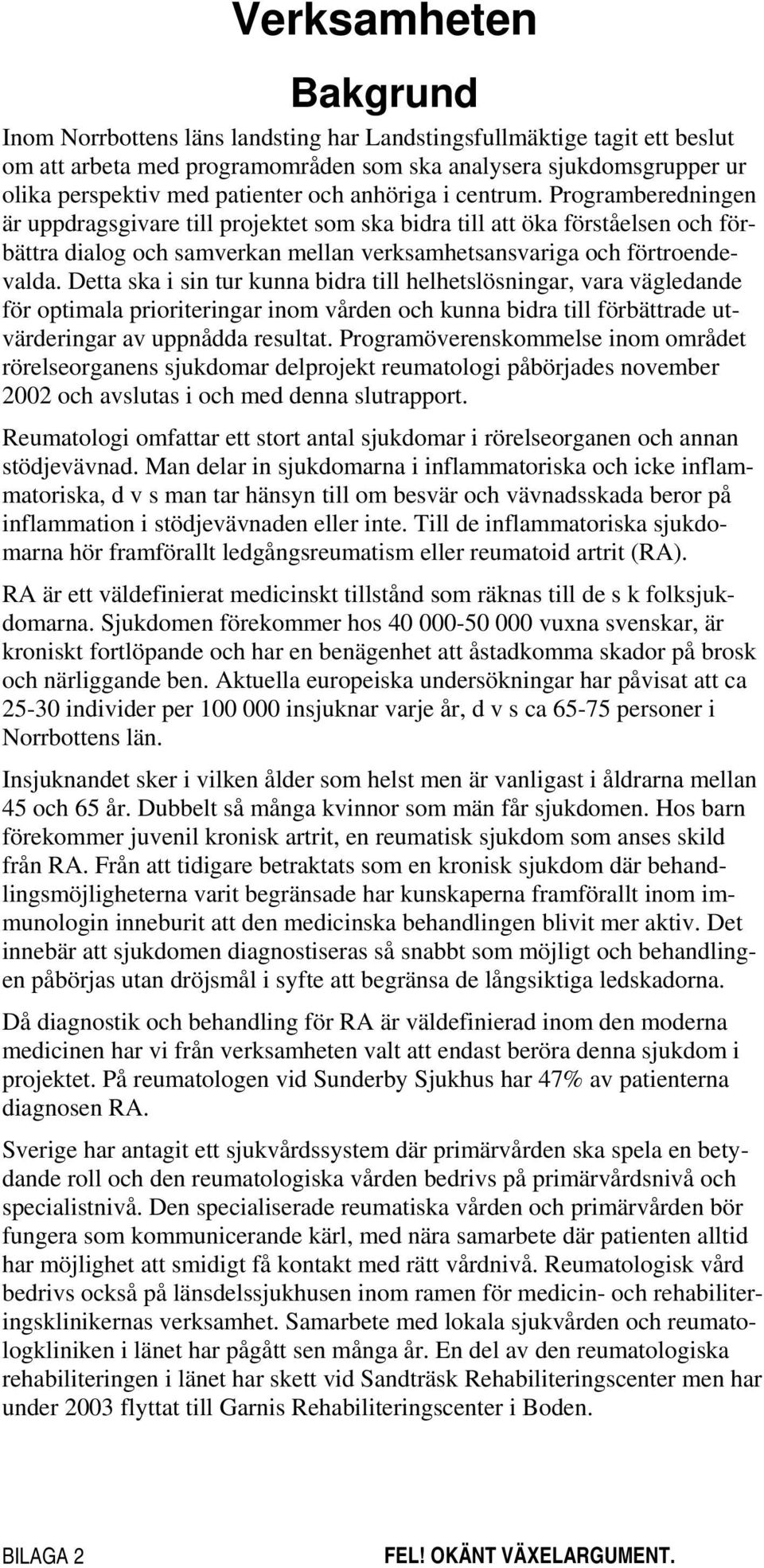 Detta ska i sin tur kunna bidra till helhetslösningar, vara vägledande för optimala prioriteringar inom vården och kunna bidra till förbättrade utvärderingar av uppnådda resultat.