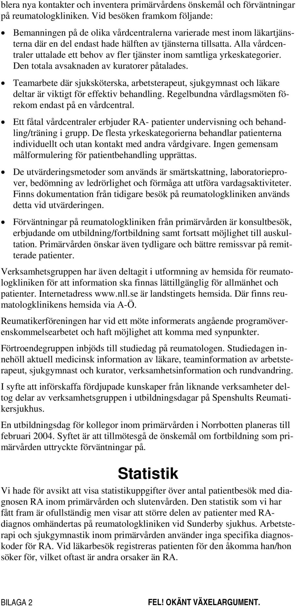 Alla vårdcentraler uttalade ett behov av fler tjänster inom samtliga yrkeskategorier. Den totala avsaknaden av kuratorer påtalades.
