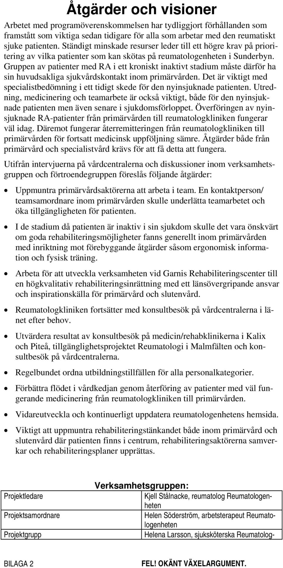 Gruppen av patienter med RA i ett kroniskt inaktivt stadium måste därför ha sin huvudsakliga sjukvårdskontakt inom primärvården.