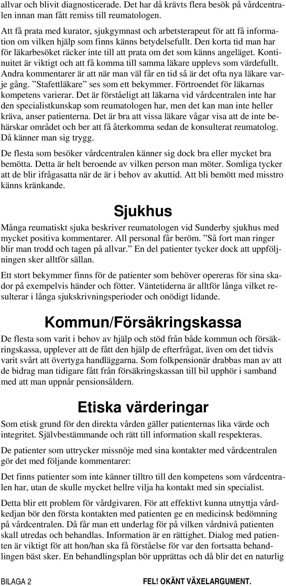 Den korta tid man har för läkarbesöket räcker inte till att prata om det som känns angeläget. Kontinuitet är viktigt och att få komma till samma läkare upplevs som värdefullt.