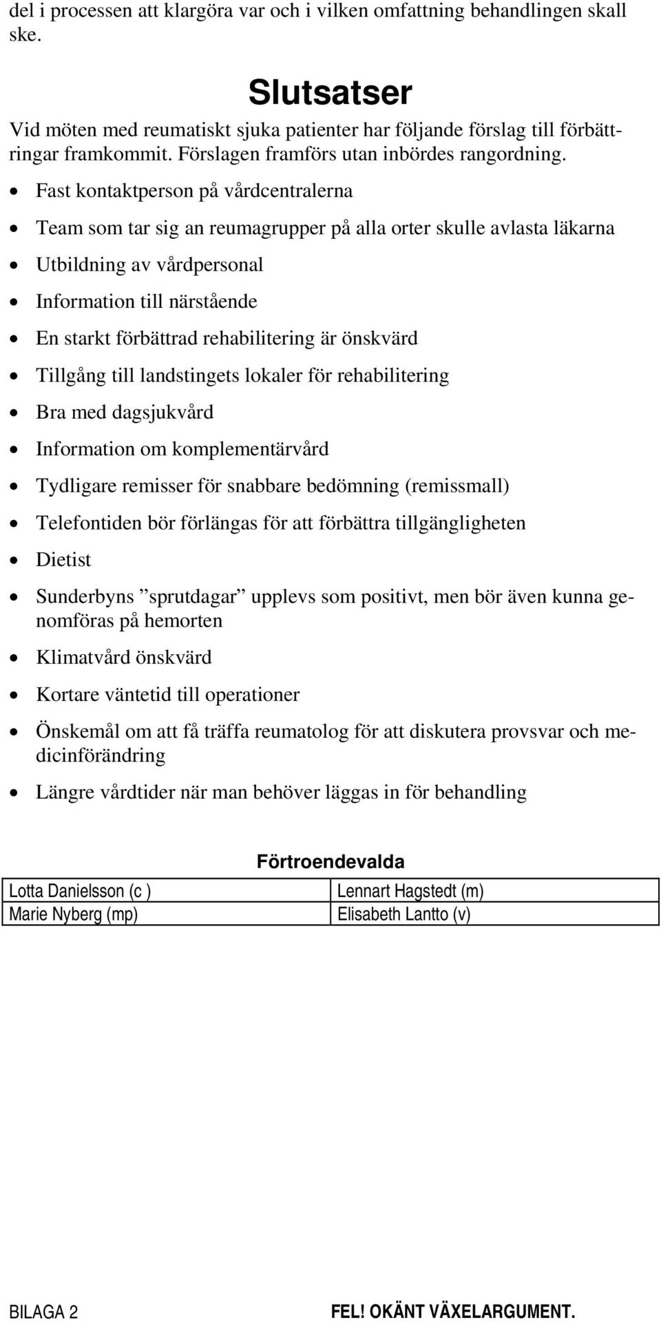 Fast kontaktperson på vårdcentralerna Team som tar sig an reumagrupper på alla orter skulle avlasta läkarna Utbildning av vårdpersonal Information till närstående En starkt förbättrad rehabilitering