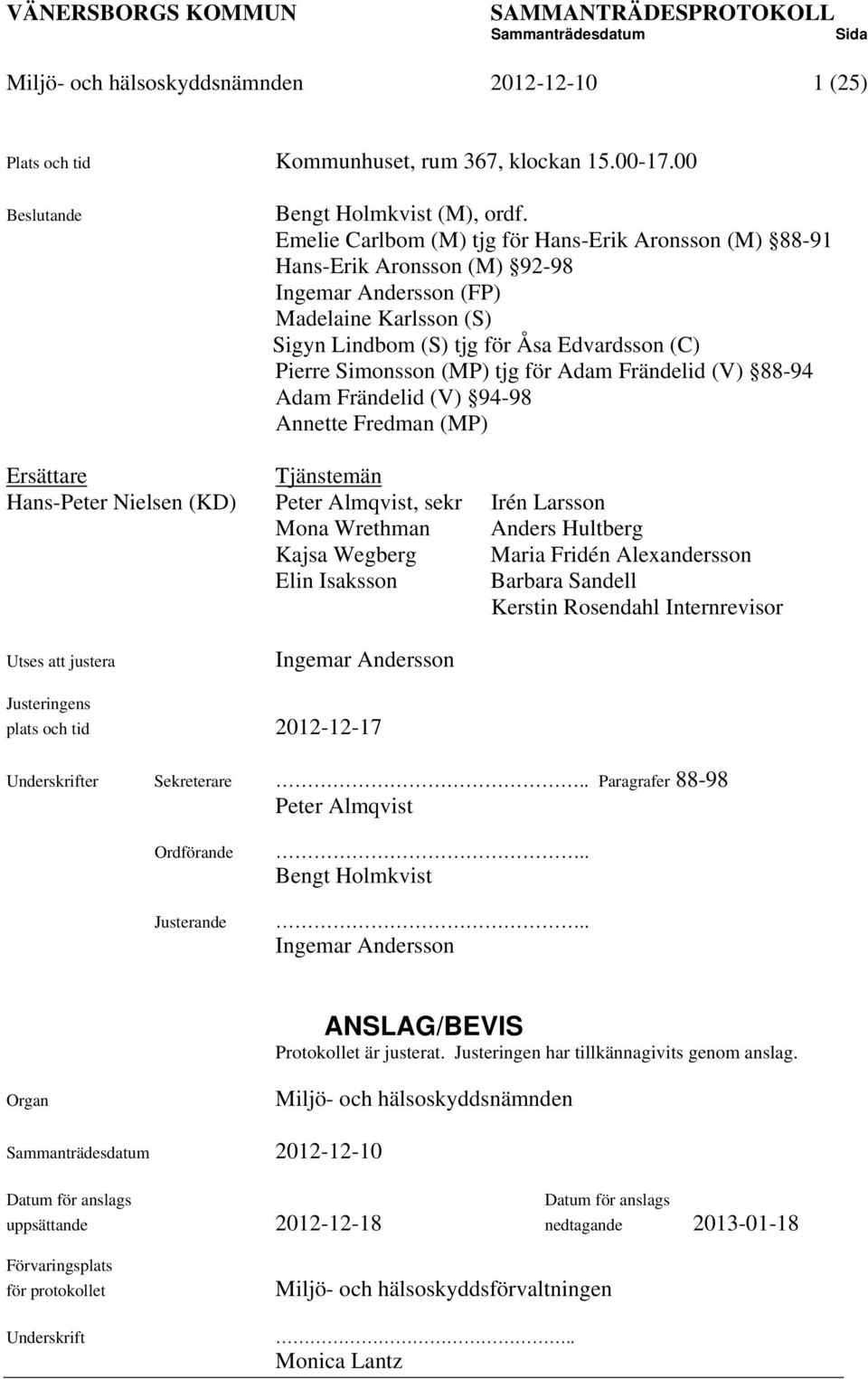 tjg för Adam Frändelid (V) 88-94 Adam Frändelid (V) 94-98 Annette Fredman (MP) Ersättare Tjänstemän Hans-Peter Nielsen (KD) Peter Almqvist, sekr Irén Larsson Mona Wrethman Anders Hultberg Kajsa