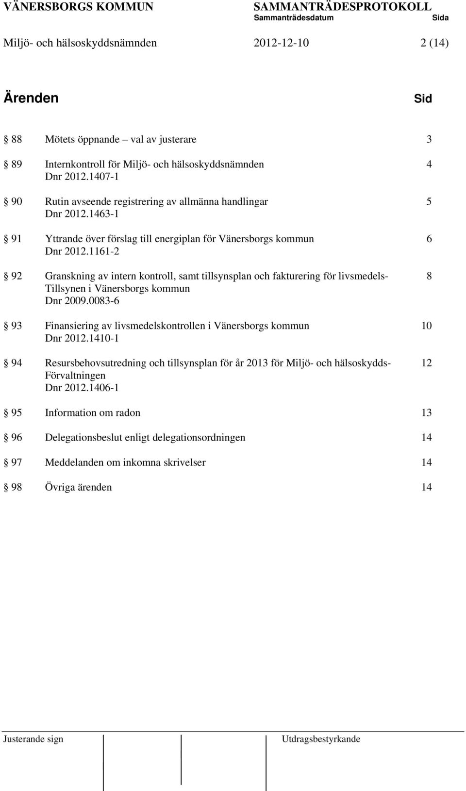 1161-2 92 Granskning av intern kontroll, samt tillsynsplan och fakturering för livsmedels- 8 Tillsynen i Vänersborgs kommun Dnr 2009.