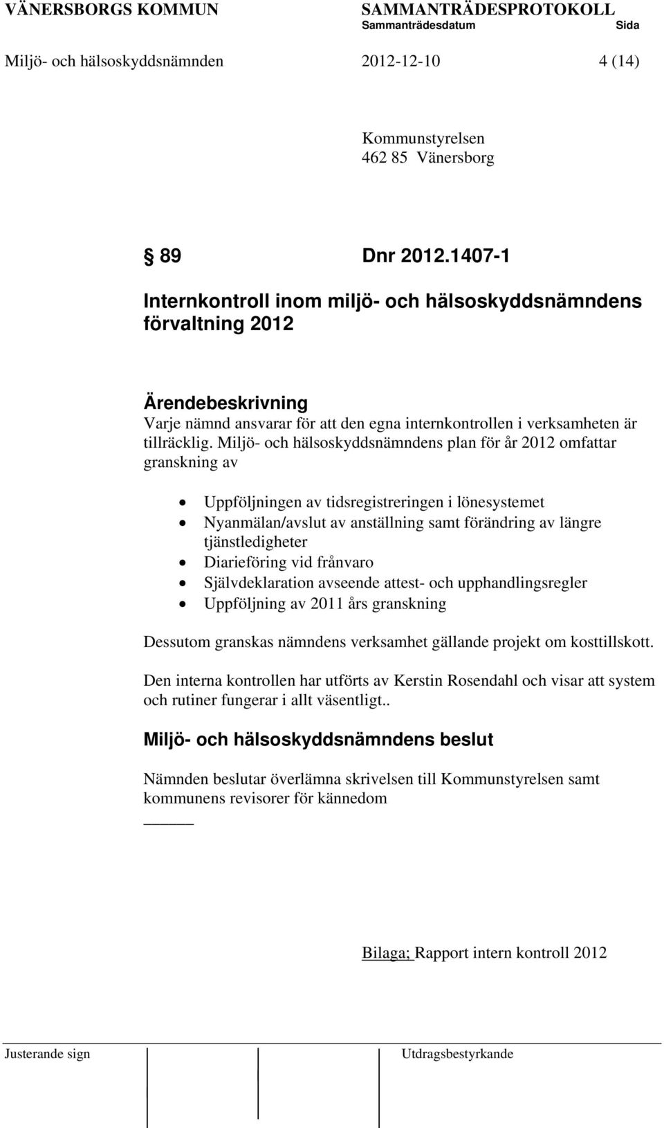 Miljö- och hälsoskyddsnämndens plan för år 2012 omfattar granskning av Uppföljningen av tidsregistreringen i lönesystemet Nyanmälan/avslut av anställning samt förändring av längre tjänstledigheter