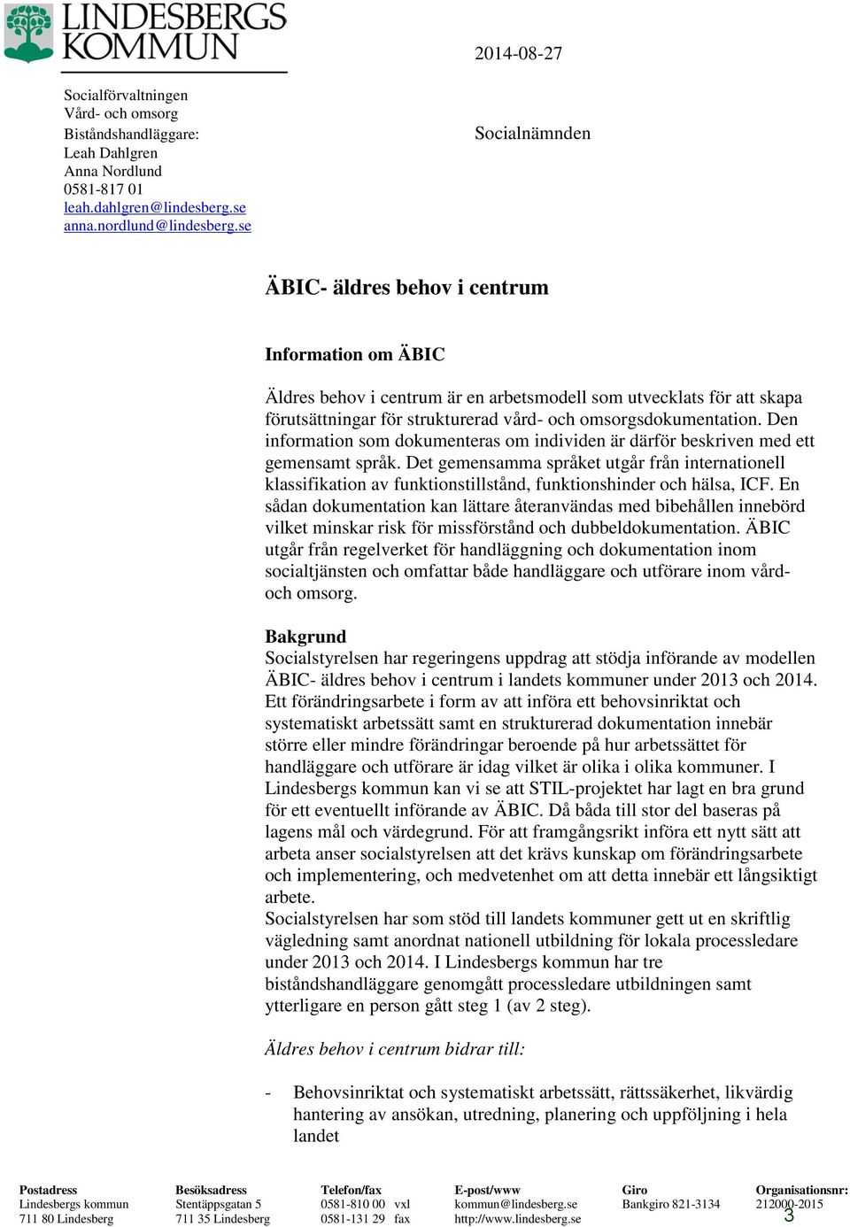 omsorgsdokumentation. Den information som dokumenteras om individen är därför beskriven med ett gemensamt språk.