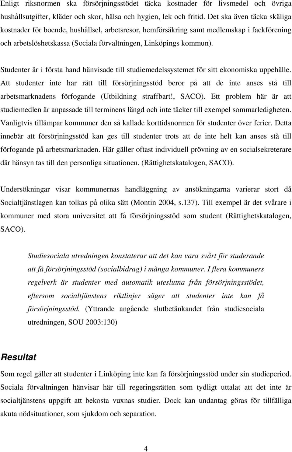 Studenter är i första hand hänvisade till studiemedelssystemet för sitt ekonomiska uppehälle.