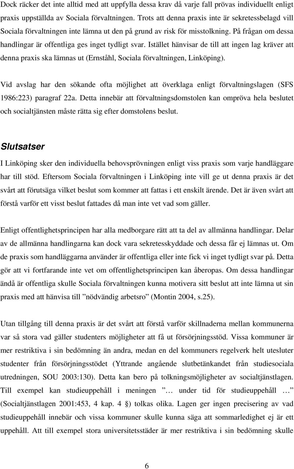 Istället hänvisar de till att ingen lag kräver att denna praxis ska lämnas ut (Ernståhl, Sociala förvaltningen, Linköping).