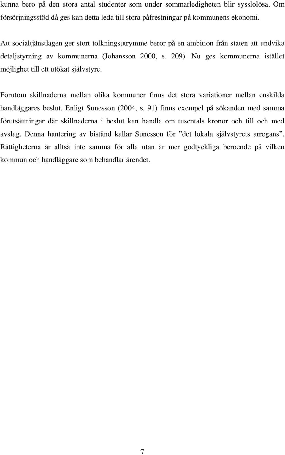 Nu ges kommunerna istället möjlighet till ett utökat självstyre. Förutom skillnaderna mellan olika kommuner finns det stora variationer mellan enskilda handläggares beslut. Enligt Sunesson (2004, s.