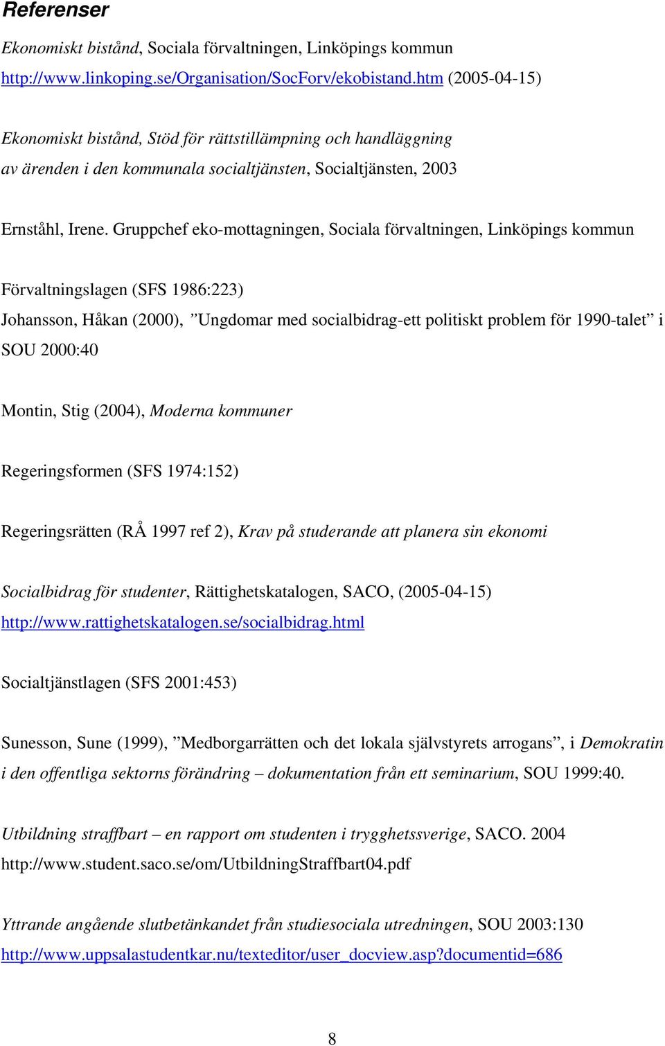 Gruppchef eko-mottagningen, Sociala förvaltningen, Linköpings kommun Förvaltningslagen (SFS 1986:223) Johansson, Håkan (2000), Ungdomar med socialbidrag-ett politiskt problem för 1990-talet i SOU