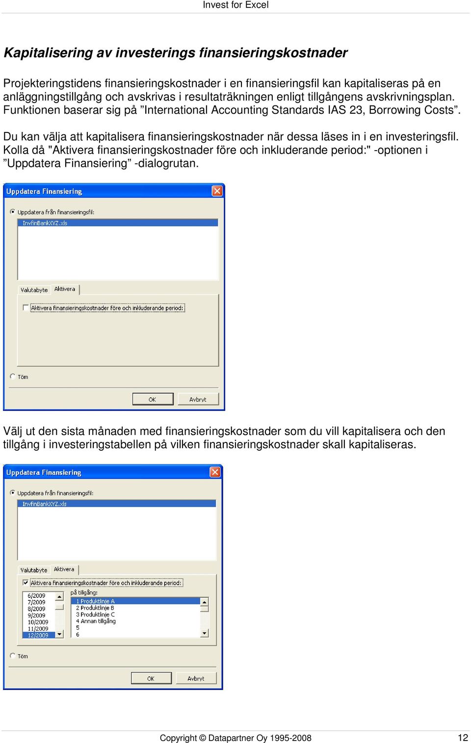 Du kan välja att kapitalisera finansieringskostnader när dessa läses in i en investeringsfil.