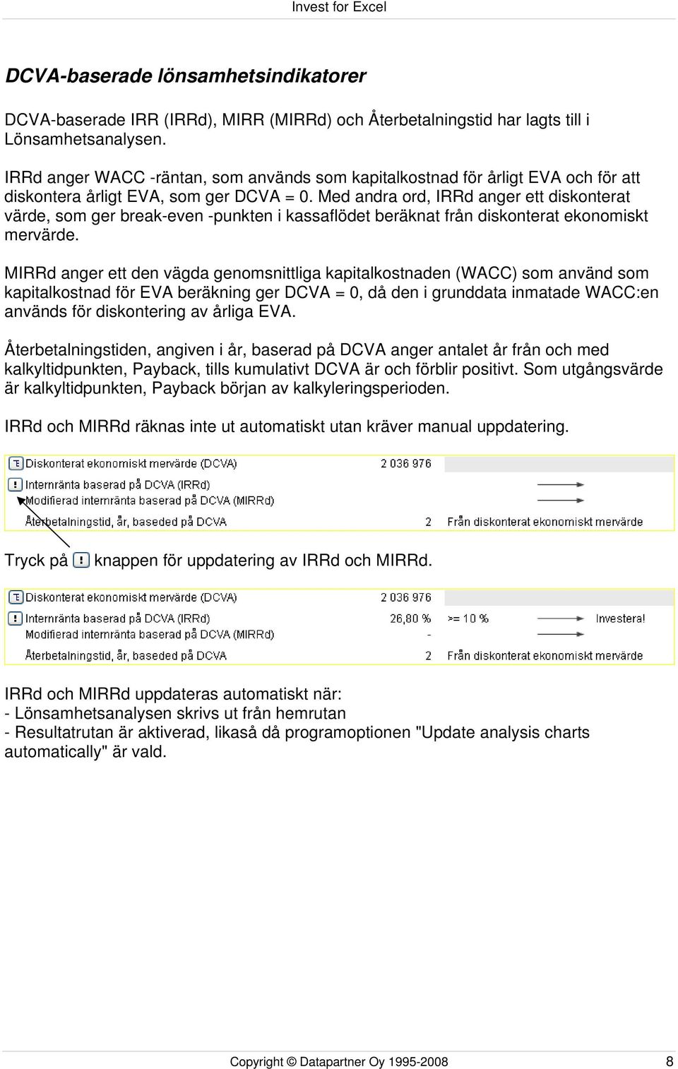 Med andra ord, IRRd anger ett diskonterat värde, som ger break-even -punkten i kassaflödet beräknat från diskonterat ekonomiskt mervärde.