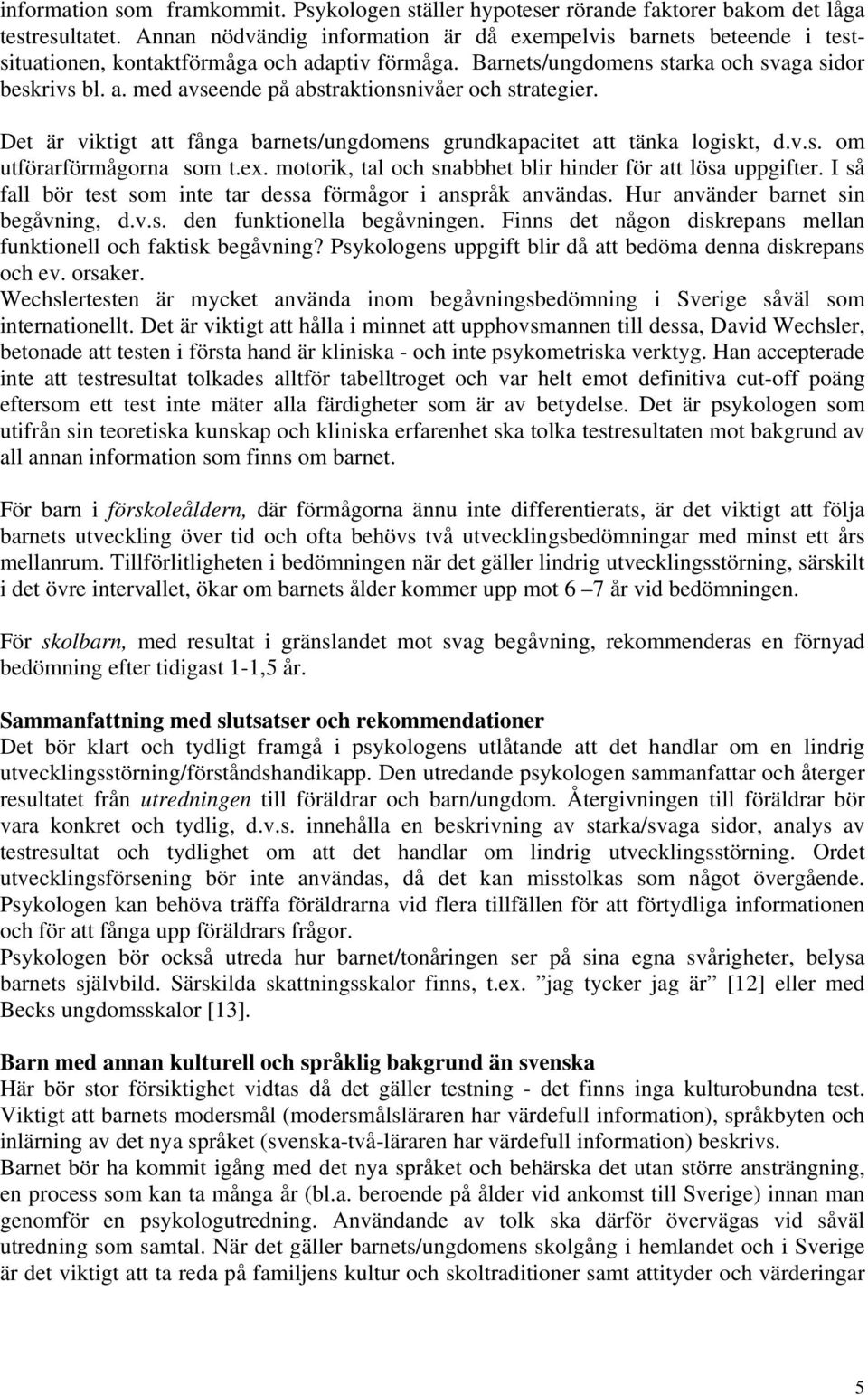 Det är viktigt att fånga barnets/ungdomens grundkapacitet att tänka logiskt, d.v.s. om utförarförmågorna som t.ex. motorik, tal och snabbhet blir hinder för att lösa uppgifter.