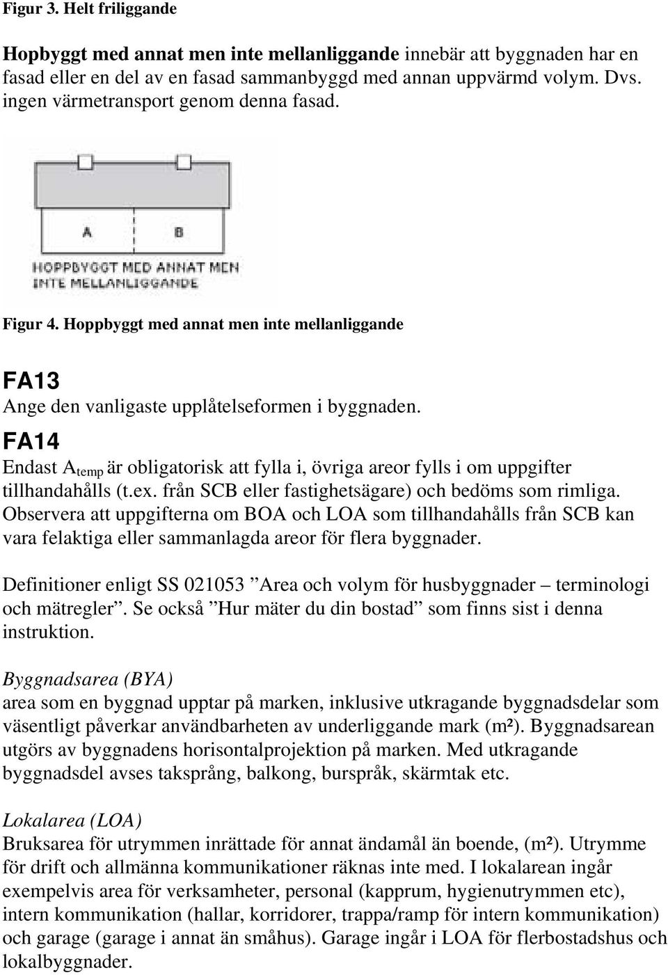 FA14 Endast A temp är obligatorisk att fylla i, övriga areor fylls i om uppgifter tillhandahålls (t.ex. från SCB eller fastighetsägare) och bedöms som rimliga.