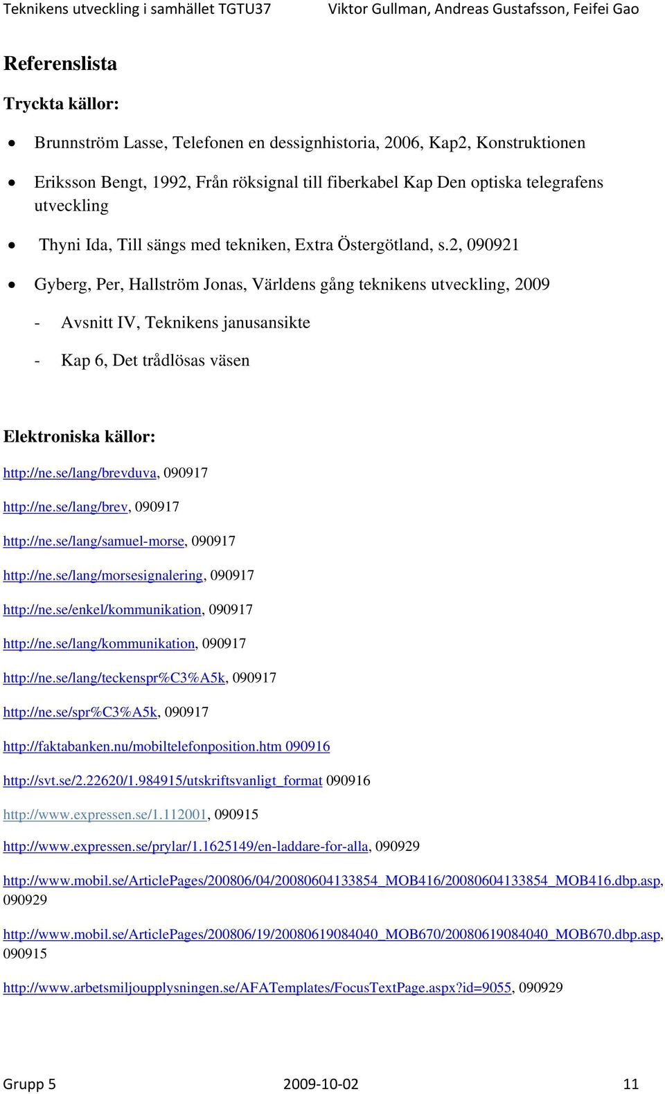 2, 090921 Gyberg, Per, Hallström Jonas, Världens gång teknikens utveckling, 2009 - Avsnitt IV, Teknikens janusansikte - Kap 6, Det trådlösas väsen Elektroniska källor: http://ne.