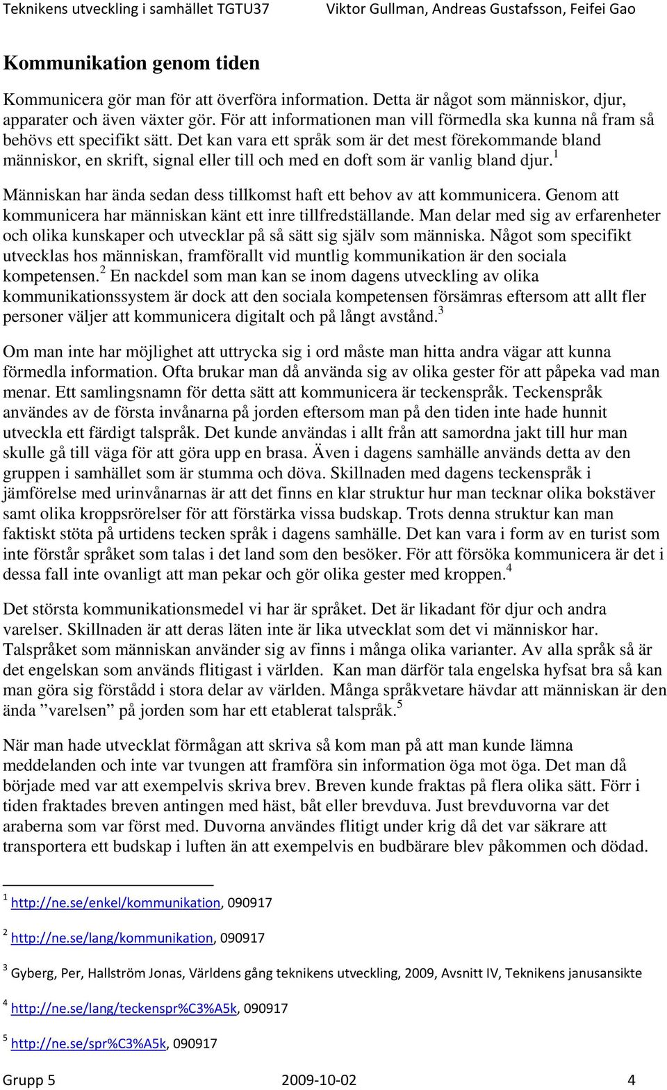 Det kan vara ett språk som är det mest förekommande bland människor, en skrift, signal eller till och med en doft som är vanlig bland djur.