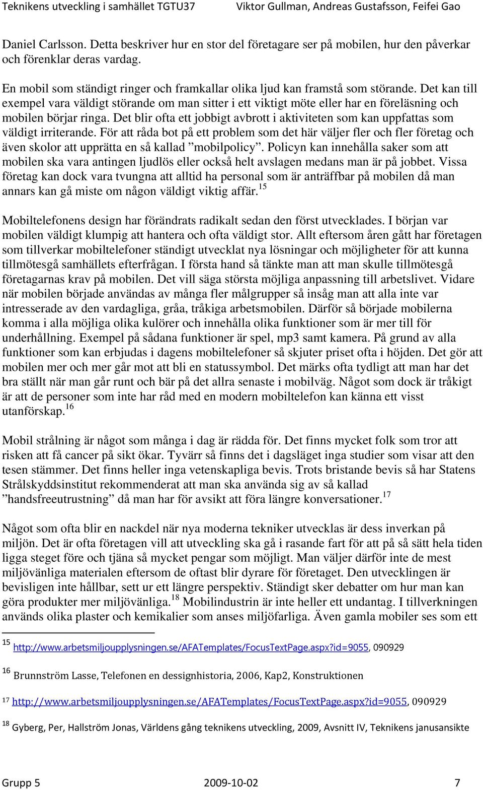 Det kan till exempel vara väldigt störande om man sitter i ett viktigt möte eller har en föreläsning och mobilen börjar ringa.
