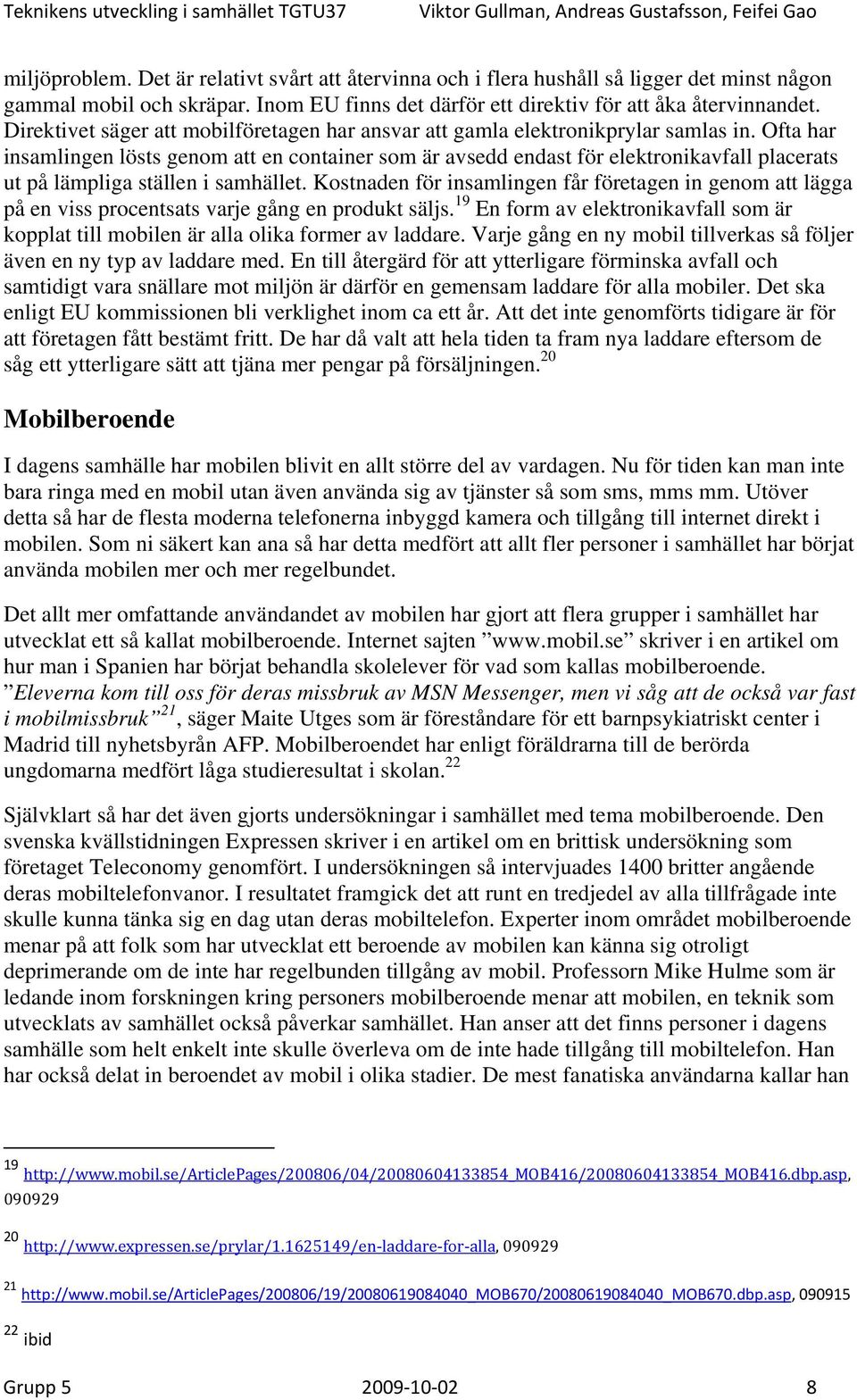 Ofta har insamlingen lösts genom att en container som är avsedd endast för elektronikavfall placerats ut på lämpliga ställen i samhället.