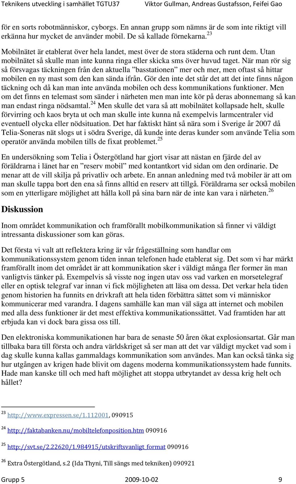 När man rör sig så försvagas täckningen från den aktuella basstationen mer och mer, men oftast så hittar mobilen en ny mast som den kan sända ifrån.
