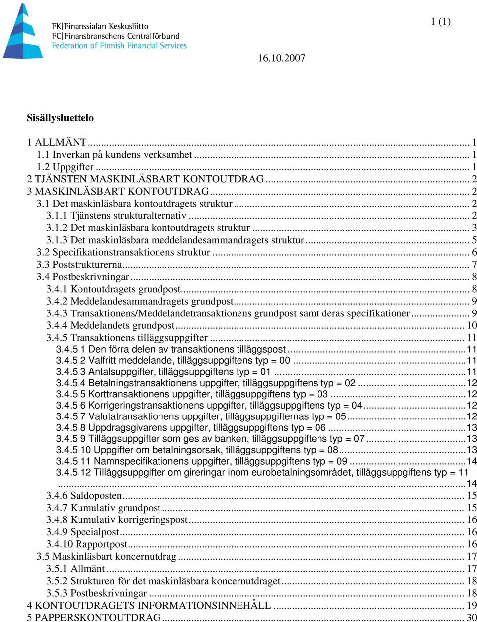 2 Specifikationstransaktionens struktur... 6 3.3 Poststrukturerna... 7 3.4 Postbeskrivningar...8 3.4.1 Kontoutdragets grundpost... 8 3.4.2 Meddelandesammandragets grundpost... 9 3.4.3 Transaktionens/Meddelandetransaktionens grundpost samt deras specifikationer.