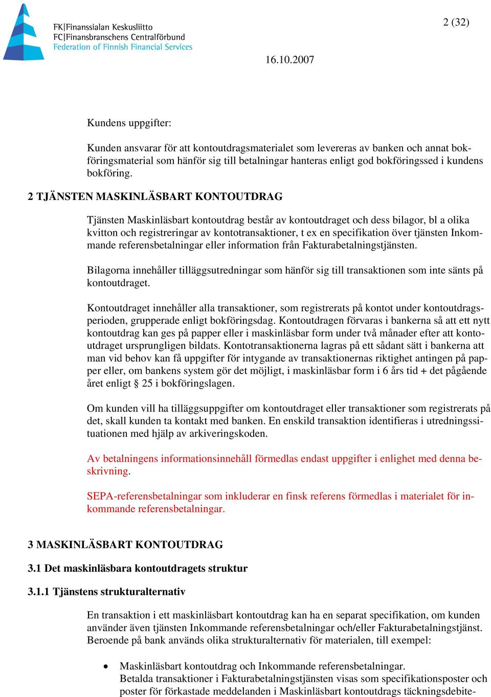2 TJÄSTE MASKILÄSBART KTUTDRAG Tjänsten Maskinläsbart kontoutdrag består av kontoutdraget och dess bilagor, bl a olika kvitton och registreringar av kontotransaktioner, t ex en specifikation över